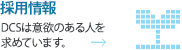 DCSは意欲のある人を求めています。